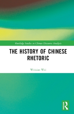 The History of Chinese Rhetoric - Weixiao Wei