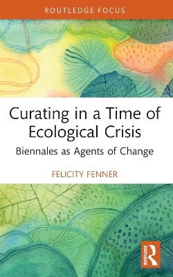 Curating in a Time of Ecological Crisis - Felicity Fenner