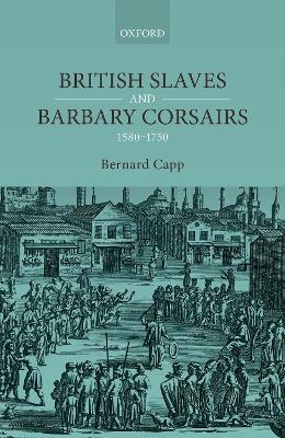 British Slaves and Barbary Corsairs, 1580-1750 - Bernard Capp