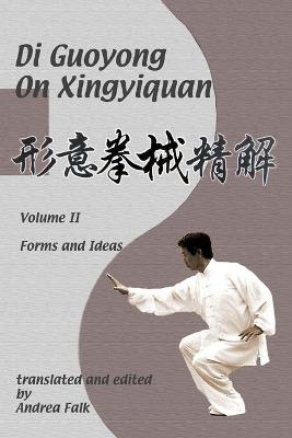 Di Guoyong on Xingyiquan Volume II Forms and Ideas - Andrea Falk, Guoyong Di