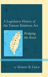 Legislative History of the Taiwan Relations Act -  Martin B. Gold