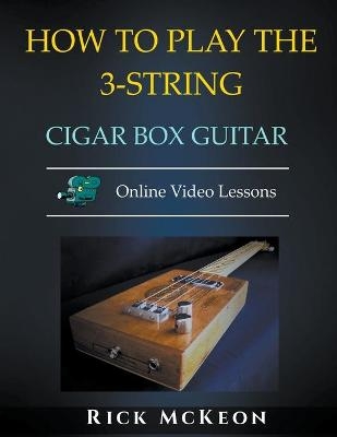 How to Play the 3-String Cigar Box Guitar - Rick McKeon