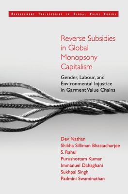 Reverse Subsidies in Global Monopsony Capitalism - Dev Nathan, Shikha Silliman Bhattacharjee, S. Rahul, Purushottam Kumar, Immanuel Dahagani