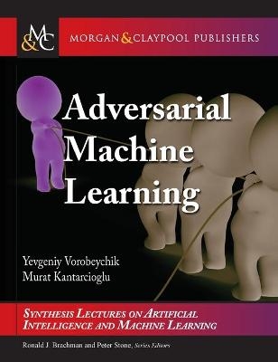 Adversarial Machine Learning - Yevgeniy Vorobeychik, Murat Kantarcioglu, Ronald Brachman, Peter Stone, Francesca Rossi