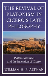 Revival of Platonism in Cicero's Late Philosophy -  William H. F. Altman