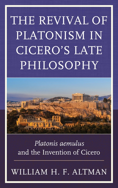 Revival of Platonism in Cicero's Late Philosophy -  William H. F. Altman