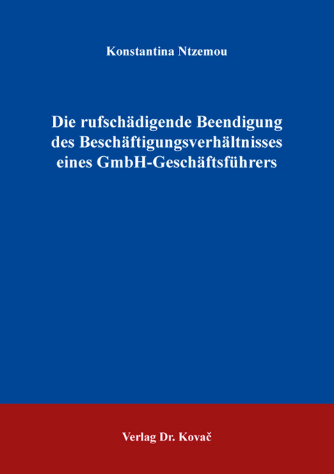 Die rufschädigende Beendigung des Beschäftigungsverhältnisses eines GmbH-Geschäftsführers - Konstantina Ntzemou