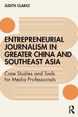 Entrepreneurial journalism in greater China and Southeast Asia - Judith Clarke