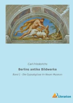 Berlins antike Bildwerke - Carl Friederichs