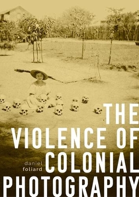 The Violence of Colonial Photography - Daniel Foliard