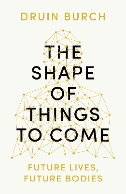 The Shape of Things to Come - Druin Burch