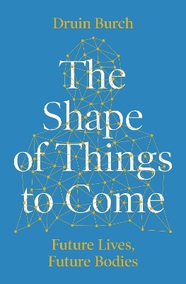 The Shape of Things to Come - Druin Burch