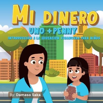 Mi Dinero uno+Penny Introducción a la Educación Financiera para Niños - Damaso Saka