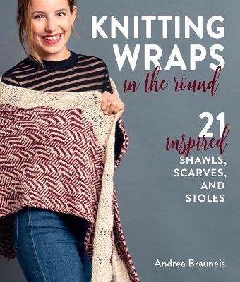 Knitting Wraps in the Round - Andrea Brauneis