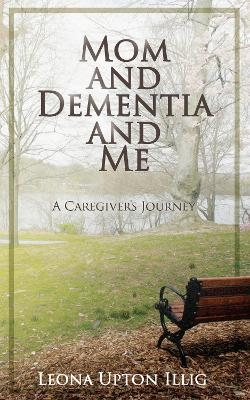 Mom and Dementia and Me - Leona Upton Illig