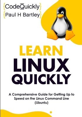 Learn Linux Quickly - Code Quickly, Paul H Bartley