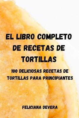 El Libro Completo de Recetas de Tortillas -  Feliciana Devera