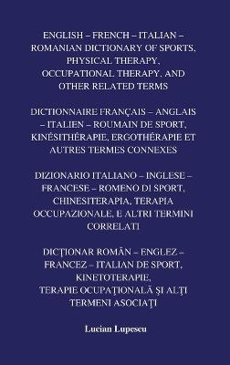 English - French - Italian - Romanian Dictionary of Sports, Physical Therapy, Occupational Therapy, And Other Related Terms - Lucian Lupescu