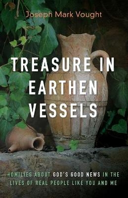 Treasure in Earthen Vessels - Joseph Mark Vought