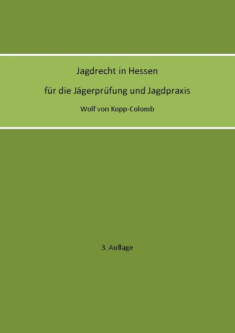 Jagdrecht in Hessen für die Jägerprüfung und die Jagdpraxis (3. Auflage) - Wolf von Kopp-Colomb