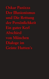 Der Illusionismus und Die Rettung der Persönlichkeit - Ein guter Kerl - Abschied von München – Dialoge im Geiste Hutten’s - Oskar Panizza