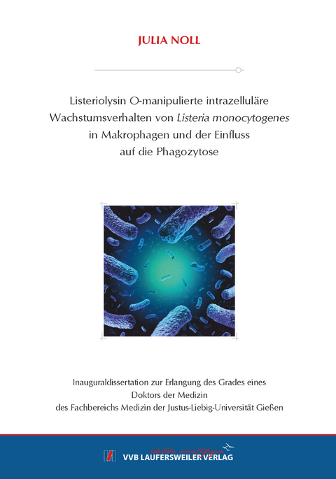 Listeriolysin O-manipulierte intrazelluläre Wachstumsverhalten von Listeria monocytogenes in Makrophagen und der Einfluss auf die Phagozytose - Julia Noll