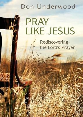 Pray Like Jesus - Don Underwood