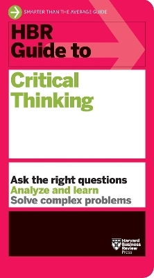 HBR Guide to Critical Thinking -  Harvard Business Review