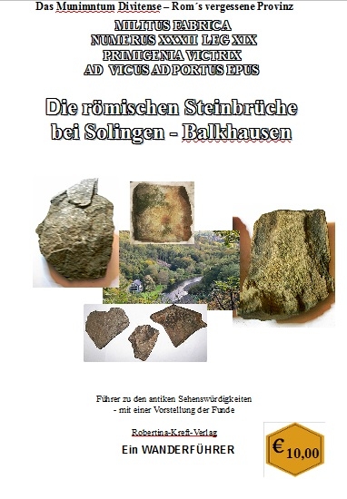 Das Munimentum Divitense – Roms vergessene Provinz Die römischen Steinbrüche bei Solingen-Balkhausen Militus Fabria Numrus XXXII LEG XIX - Robertina-Alexandra Kreft