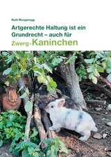 Artgerechte Haltung ist ein Grundrecht - auch für (Zwerg-) Kaninchen - Ruth Morgenegg