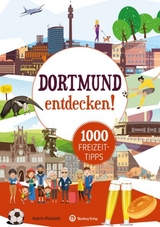 Dortmund entdecken! 1000 Freizeittipps - Katrin Pinetzki