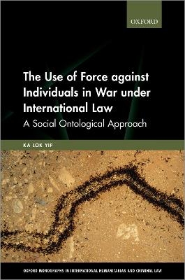 The Use of Force against Individuals in War under International Law - Ka Lok Yip