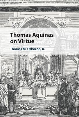 Thomas Aquinas on Virtue - Thomas M. Osborne Jr