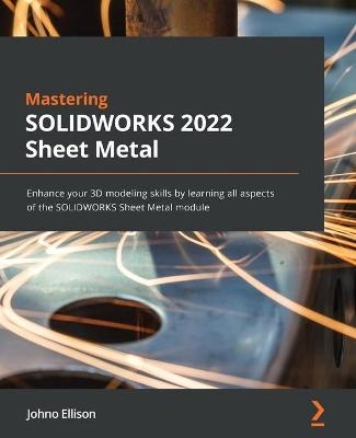 Mastering SOLIDWORKS Sheet Metal - Johno Ellison