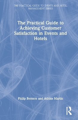 The Practical Guide to Achieving Customer Satisfaction in Events and Hotels - Philip Berners, Adrian Martin