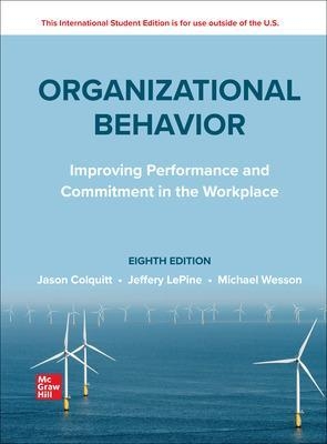 Organizational Behavior: Improving Performance and Commitment in the Workplace ISE - Jason Colquitt, Jeffery Lepine, Michael Wesson