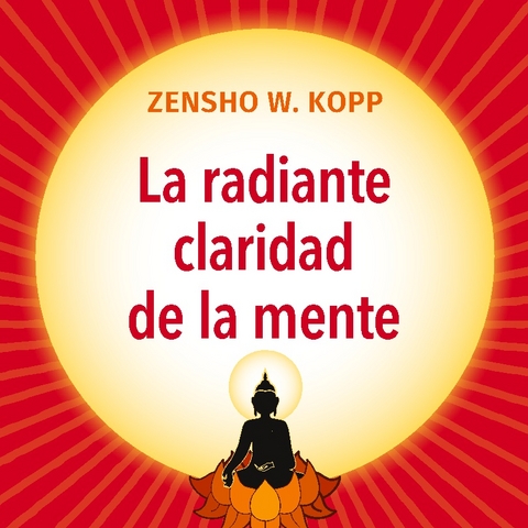 La radiante claridad de la Mente - Zensho W. Kopp