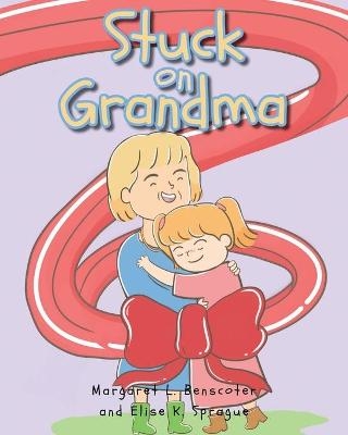 Stuck on Grandma - Margaret L Benscoter, Elise K Sprague