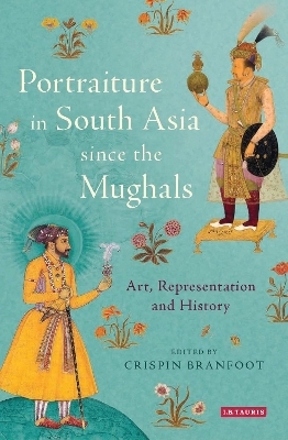 Portraiture in South Asia since the Mughals - Crispin Branfoot