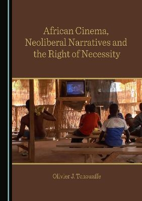 African Cinema, Neoliberal Narratives and the Right of Necessity - Olivier J. Tchouaffe