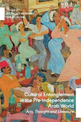 Cultural Entanglement in the Pre-Independence Arab World - 