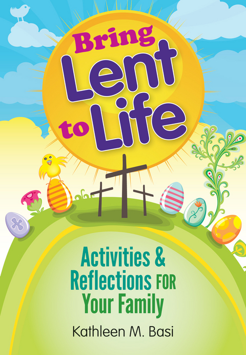 Bring Lent to Life -  Kathleen M. Basi