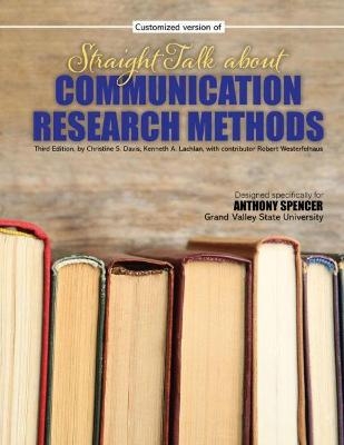 Straight Talk About Communication Reasearch Methods - Grand Valley State University - Anthony Spencer