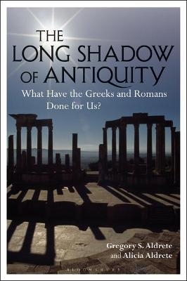 The Long Shadow of Antiquity - Gregory S. Aldrete, Alicia Aldrete