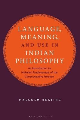 Language, Meaning, and Use in Indian Philosophy - Malcolm Keating