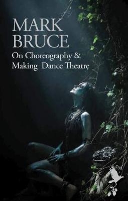 On Choreography and Making Dance Theatre - Mark Bruce