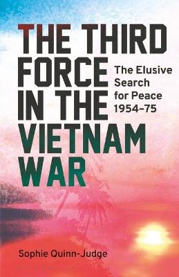 The Third Force in the Vietnam War - Sophie Quinn-Judge