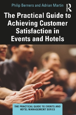 The Practical Guide to Achieving Customer Satisfaction in Events and Hotels - Philip Berners, Adrian Martin