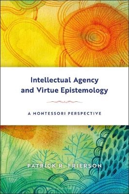 Intellectual Agency and Virtue Epistemology: A Montessori Perspective - Patrick Frierson