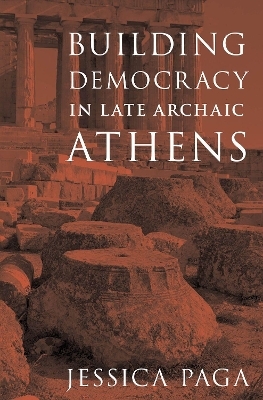 Building Democracy in Late Archaic Athens - Jessica Paga